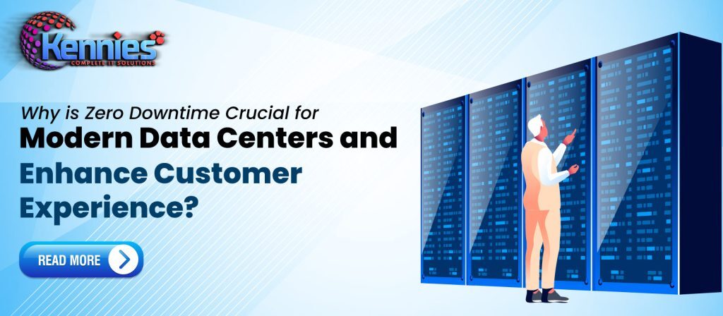 Why is Zero Downtime Crucial for Modern Data Centers and Enhance Customer Experience?