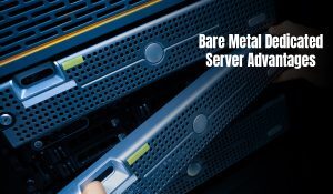 Bare Metal Dedicated Server Advantages