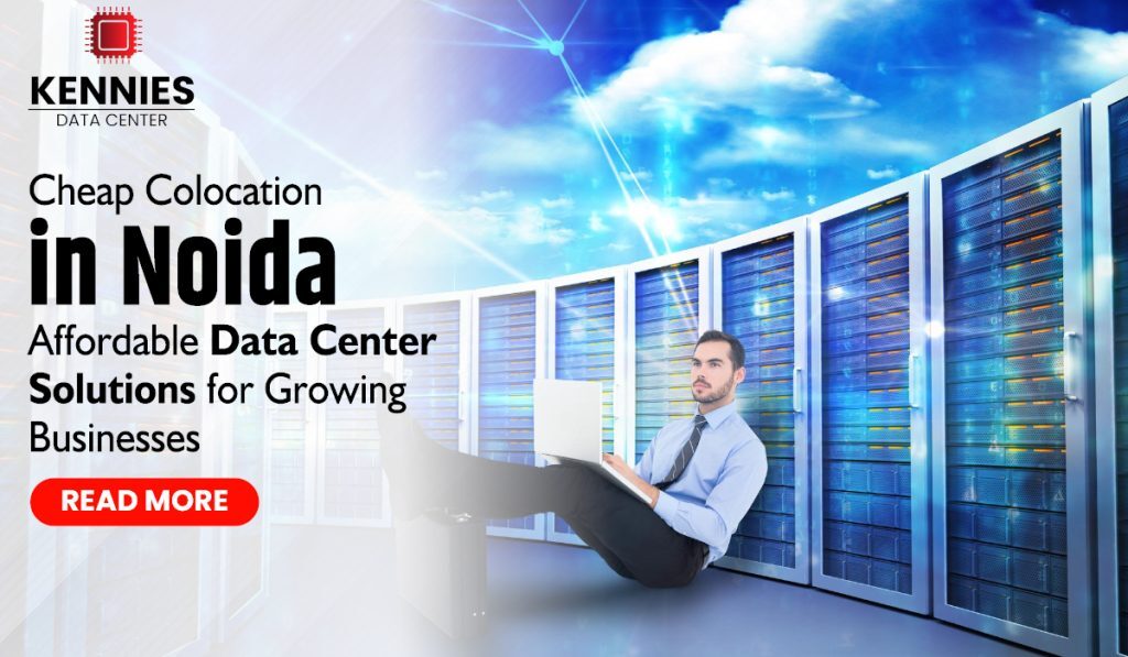 Cheap Colocation in Noida: Affordable Data Center Solutions for Growing Businesses
